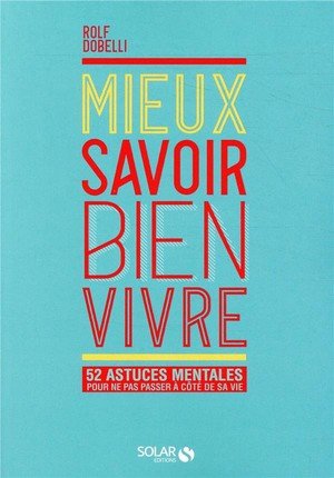 Mieux savoir bien vivre - 52 astuces mentales pour ne pas passer a cote de sa vie