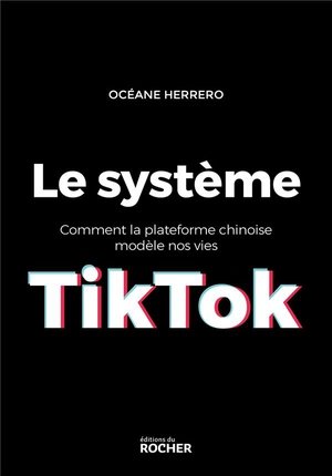 Le systeme tiktok - comment la plateforme chinoise modele nos vies