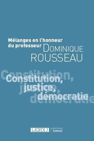 Melanges en l'honneur du professeur dominique rousseau - constitution, justice, democratie