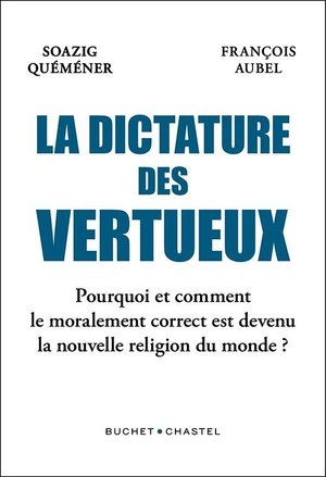 La dictature des vertueux - pourquoi le moralement correct est devenu la nouvelle religion du monde