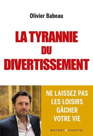 La tyrannie du divertissement - ne laissez pas les loisirs gacher votre vie et celle de vos enfants