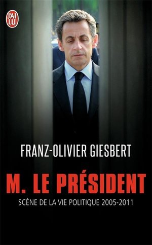 Monsieur le president - scenes de la vie politique 2005-2011