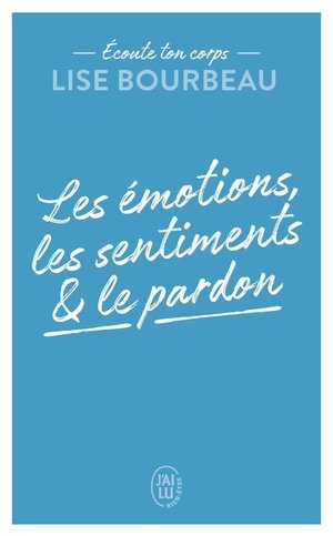 Ecoute ton corps - les emotions, les sentiments et le pardon