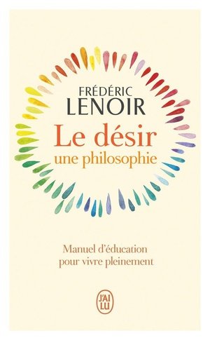 Le desir, une philosophie - manuel d'education pour vivre pleinement