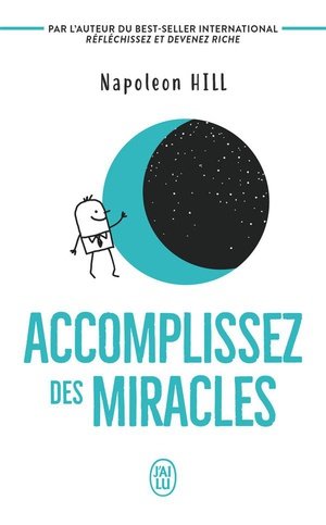 Accomplissez des miracles - faites que votre vie vous apporte ce que vous desirez