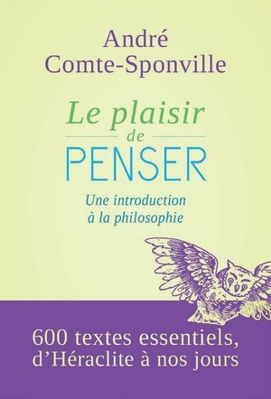 Le plaisir de penser. une introduction a la philosophie. 600 textes essentiels d'heraclite a nos jou