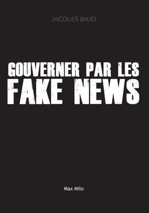 Gouverner par les fake news - conflits internationaux : 30 ans d'intox utilisees par les pays occide