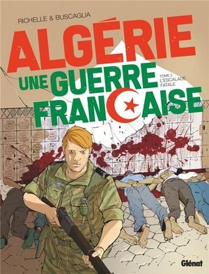 Algerie, une guerre francaise - tome 02 - l'escalade fatale