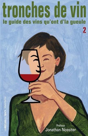 Tronches de vin 2 - le guide des vins qui ont d'la gueule