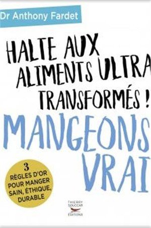 Halte aux aliments ultra transformes ! mangeons vrai - 3 regles d'or pour manger sain, ethique, dura