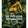 Le dessous des plantes -  richesses et demesure au coeur de