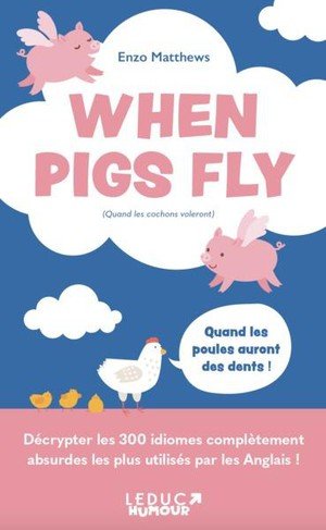 When pigs fly - 300 idiomes les plus utilises par les anglais - decrypter les 300 expressions idioma