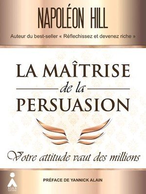 La maitrise de la persuasion - votre attitude vaut des millions