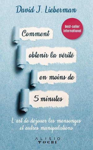 Comment obtenir la verite en moins de 5 minutes - l'art de dejouer les mensonges et autres manipulat