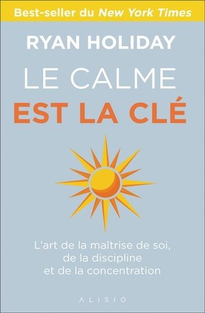 Le calme est la cle - l'art de la maitrise de soi, de la discipline et de la concentration