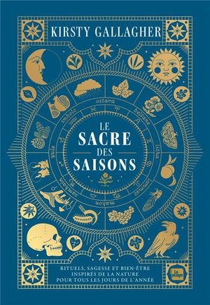 Le sacre des saisons - rituels, sagesse et bien-etre inspires de la nature pour tous les jours de l'