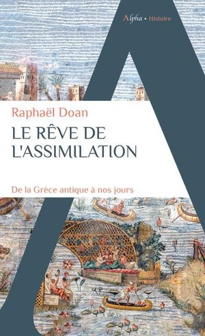 Le reve de l'assimilation - de la grece antique a nos jours