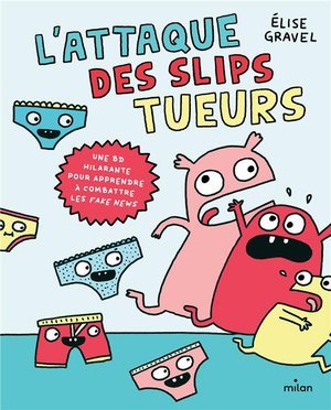 L'attaque des slips tueurs - la bd pour apprendre a combattre les fake news