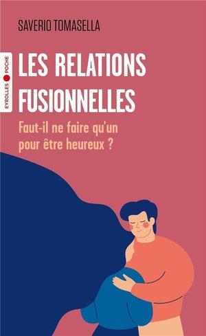 Les relations fusionnelles - faut-il ne faire qu'un pour etre heureux ?