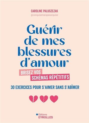 Guerir de mes blessures d'amour - brisez vos schemas repetitifs - 30 exercices pour s'aimer sans s'a