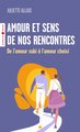 Amour et sens de nos rencontres - de l'amour subi a l'amour choisi