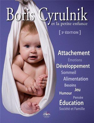 Boris cyrulnik et la petite enfance - attachement. emotions. developpement. sommeil. alimentation. b