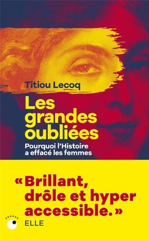 Les grandes oubliees - pourquoi l'histoire a efface les femmes