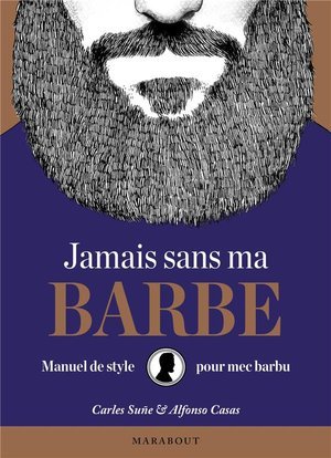 Jamais sans ma barbe - manuel de style pour mec barbu