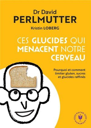 Ces glucides qui menacent notre  cerveau - pourquoi et comment limiter gluten, sucres et glucides ra