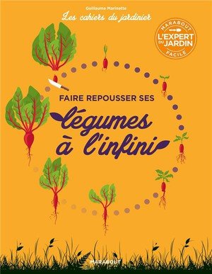 Les cahiers du jardinier - faire pousser ses legumes a l'infini