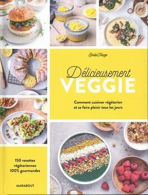 Delicieusement veggie - comment cuisiner vegetarien et se faire plaisir tous les jours