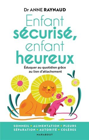 Enfant securise, enfant heureux - eduquer au quotidien grace au lien d attachement