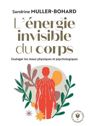 L'energie invisible du corps - soulager les maux physiques et psychologiques