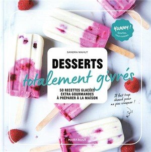 Desserts totalement givres - 50 recettes glacees ultra-gourmandes a preparer a la maison