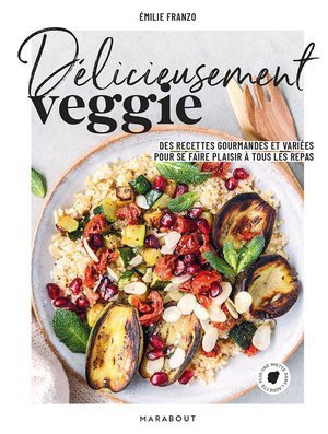 Delicieusement veggie - des recettes gourmandes et variees pour se faire plaisir a tous les repas