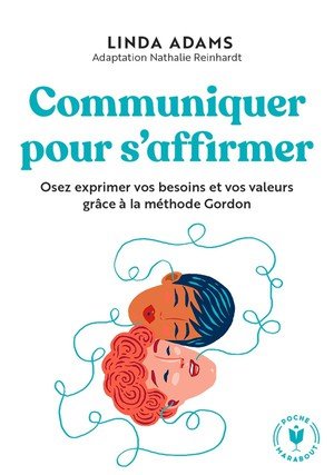 Communiquer pour s'affirmer - osez exprimer vos besoins et vos valeurs grace a la methode gordon