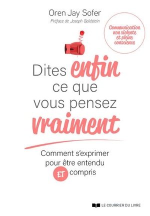 Dites enfin ce que vous pensez vraiment - comment s'exprimer pour etre entendu et compris