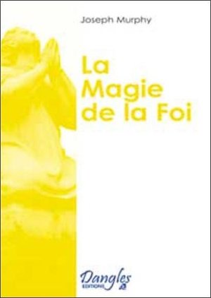 Magie de la foi - realiser vos desirs