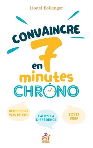 Convaincre en 7 minutes chrono ! - reussissez vos pitchs. faites la difference. soyez bref.