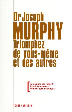 Triomphez de vous-meme et des autres - se soigner par l'esprit - savoir se depasser - realiser tous