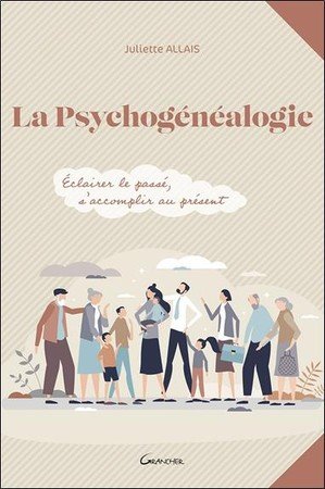 La psychogenealogie - eclairer le passe, s'accomplir au present