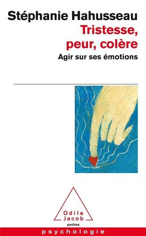 Tristesse, peur, colere - agir sur ses emotions