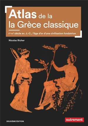 Atlas de la grece classique - ve-ive siecle av. j.-c., l'age d'or d'une civilisation fondatrice