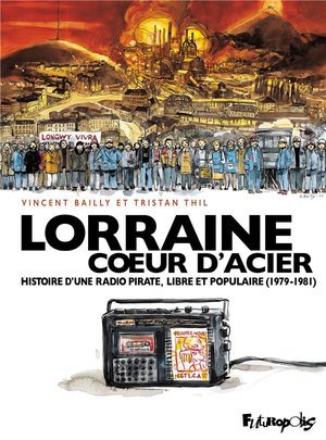 Lorraine coeur d'acier - histoire d'une radio pirate, libre et populaire (1979-1981)