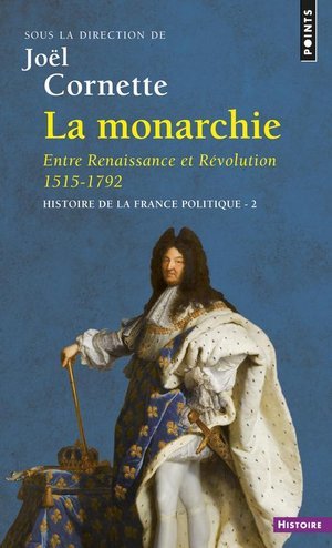 La monarchie entre renaissance et revolution 1515-1792 - histoire de la france politique