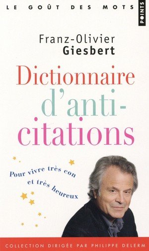 Dictionnaire d'anti-citations - pour vivre tres con et tres heureux