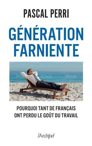 Generation farniente - pourquoi tant de francais ont perdu le gout du travail