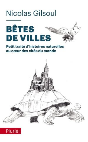 Betes de villes - petit traite d'histoires naturelles au c ur des cites du monde