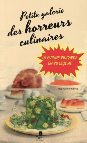 Petite galerie des horreurs culinaires - la cuisine ringarde en 80 lecons