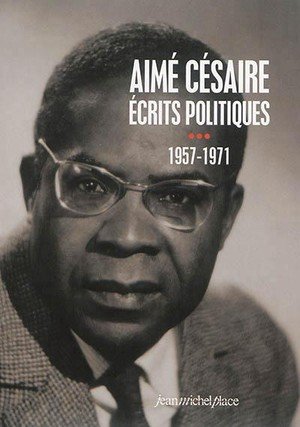 Aime cesaire. ecrits politiques : tome 3 - 1957-1971